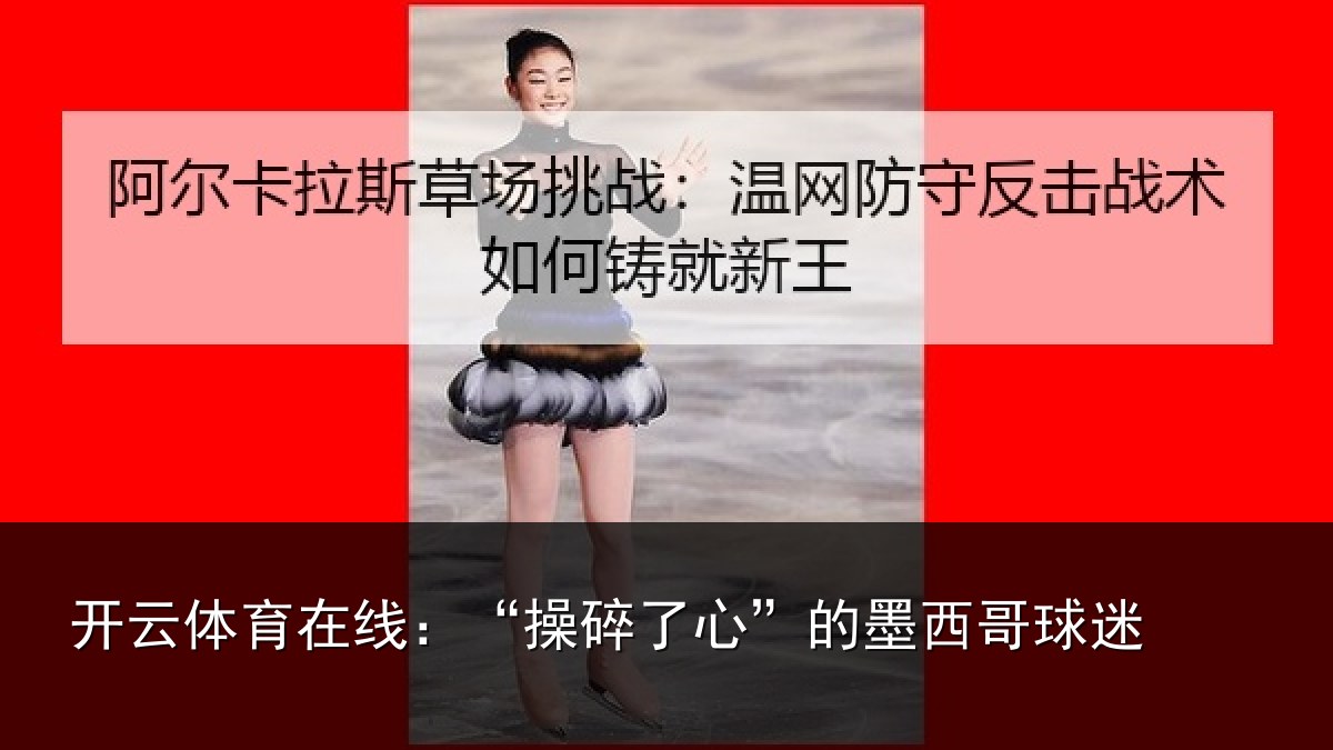 开云体育在线:“操碎了心”的墨西哥球迷