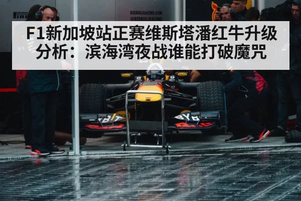F1新加坡站正赛维斯塔潘红牛升级分析:滨海湾夜战谁能打破魔咒